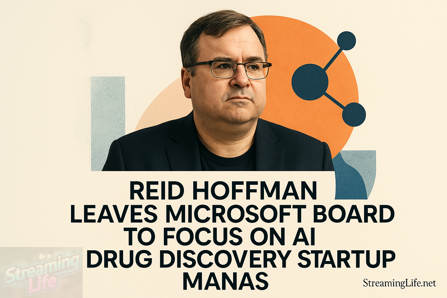 Reid Hoffman Leaves Microsoft Board to Focus on AI Drug Discovery Startup Manas