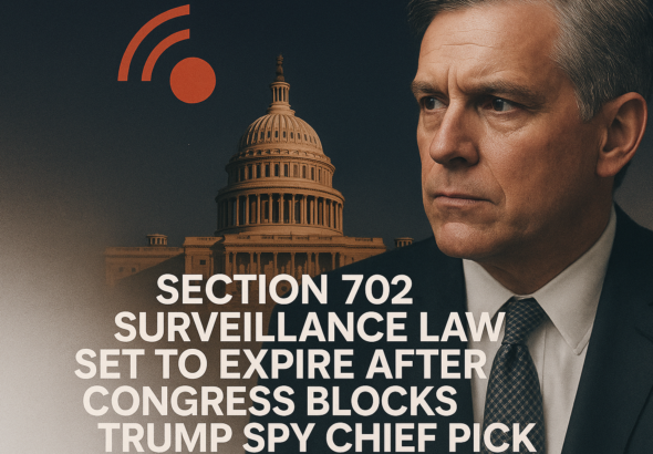 Section 702 Surveillance Law Set to Expire After Congress Blocks Trump Spy Chief Pick