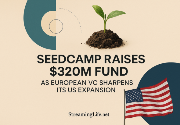 Seedcamp Raises $320M Fund as European VC Sharpens Its US Expansion