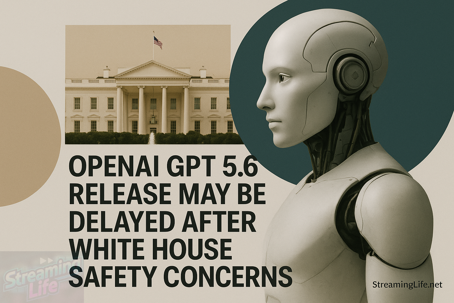 OpenAI GPT 5.6 Release May Be Delayed After White House Safety Concerns