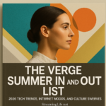 The Verge Summer In and Out List: 2026 Tech Trends, Internet Moods, and Culture Swerves