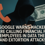 Google Warns Hackers Are Calling Financial Firm Employees in Data Theft and Extortion Attacks